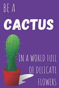Be A Cactus In A World Full Of Delicate Flowers