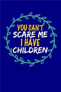 You Can't Scare Me I Have Children