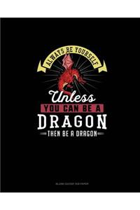 Always Be Yourself Unless You Can Be A Dragon Then Be A Dragon