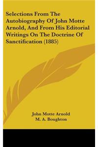 Selections from the Autobiography of John Motte Arnold, and from His Editorial Writings on the Doctrine of Sanctification (1885)