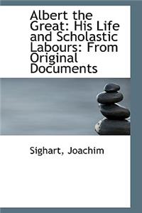 Albert the Great: His Life and Scholastic Labours: From Original Documents