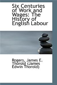 Six Centuries of Work and Wages: The History of English Labour