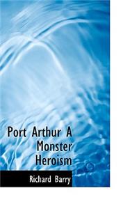 Port Arthur a Monster Heroism