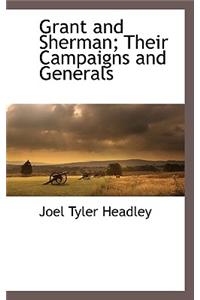 Grant and Sherman; Their Campaigns and Generals