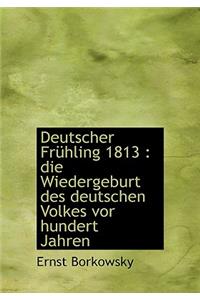Deutscher Fruhling 1813: Die Wiedergeburt Des Deutschen Volkes VOR Hundert Jahren