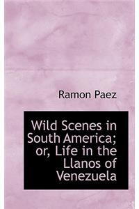 Wild Scenes in South America; Or, Life in the Llanos of Venezuela