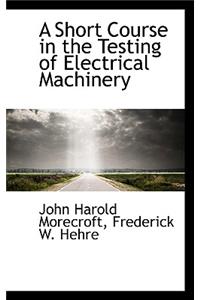 A Short Course in the Testing of Electrical Machinery