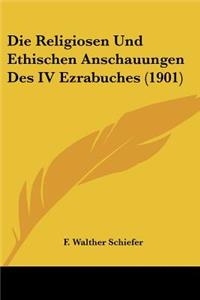 Religiosen Und Ethischen Anschauungen Des IV Ezrabuches (1901)