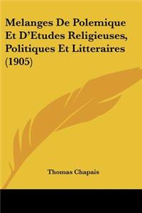 Melanges De Polemique Et D'Etudes Religieuses, Politiques Et Litteraires (1905)