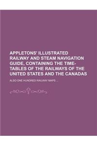 Appletons' Illustrated Railway and Steam Navigation Guide, Containing the Time-Tables of the Railways of the United States and the Canadas; Also One H