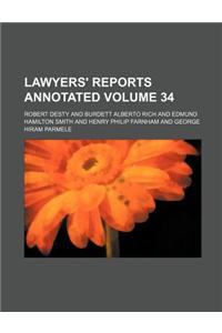 Lawyers' Reports Annotated Volume 34