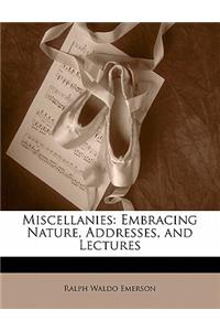 Miscellanies: Embracing Nature, Addresses, and Lectures