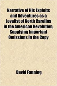 Narrative of His Exploits and Adventures as a Loyalist of North Carolina in the American Revolution, Supplying Important Omissions in the Copy
