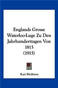 Englands Grosse Waterloo-Luge Zu Den Jahrhunderttagen Von 1815 (1915)