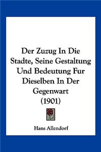 Zuzug In Die Stadte, Seine Gestaltung Und Bedeutung Fur Dieselben In Der Gegenwart (1901)