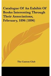 Catalogue of an Exhibit of Books Interesting Through Their Associations, February, 1896 (1896)