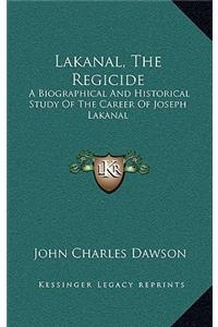 Lakanal, the Regicide: A Biographical and Historical Study of the Career of Joseph Lakanal