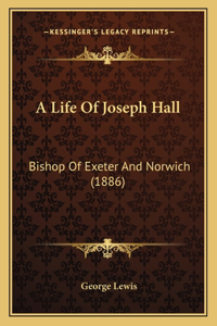 Life Of Joseph Hall: Bishop Of Exeter And Norwich (1886)