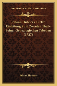 Johann Hubners Kurtze Einleitung Zum Zwenten Theile Seiner Genealogischen Tabellen (1727)