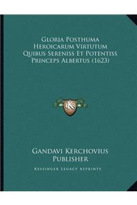 Gloria Posthuma Heroicarum Virtutum Quibus Sereniss Et Potentiss Princeps Albertus (1623)