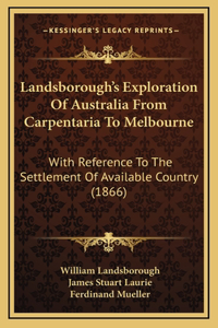 Landsborough's Exploration Of Australia From Carpentaria To Melbourne