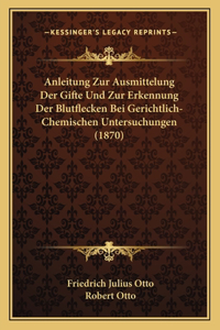 Anleitung Zur Ausmittelung Der Gifte Und Zur Erkennung Der Blutflecken Bei Gerichtlich-Chemischen Untersuchungen (1870)