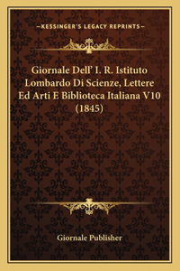Giornale Dell' I. R. Istituto Lombardo Di Scienze, Lettere Ed Arti E Biblioteca Italiana V10 (1845)