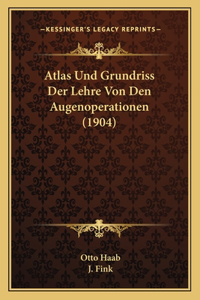 Atlas Und Grundriss Der Lehre Von Den Augenoperationen (1904)