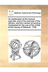 An explanation of the manual exercise; and of the exercise of the officers, and the manner of saluting. Composed for the use of the militia of the county of Warwick. 1758.