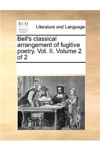 Bell's Classical Arrangement of Fugitive Poetry. Vol. II. Volume 2 of 2