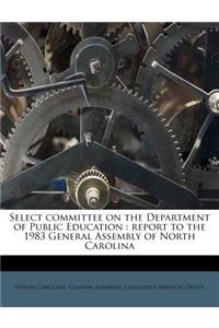 Select Committee on the Department of Public Education: Report to the 1983 General Assembly of North Carolina