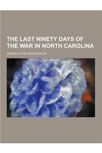 The Last Ninety Days of the War in North Carolina