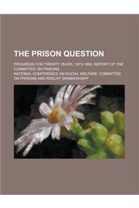 The Prison Question; Progress for Twenty Years, 1873-1893. Report of the Committee on Prisons