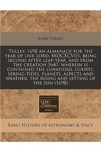 Tulley, 1698 an Almanack for the Year of Our Lord, MDCXCVIII, Being Second After Leap-Year, and from the Creation 5647