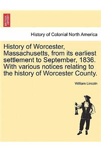 History of Worcester, Massachusetts, from Its Earliest Settlement to September, 1836. with Various Notices Relating to the History of Worcester County.