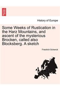 Some Weeks of Rustication in the Harz Mountains, and Ascent of the Mysterious Brocken, Called Also Blocksberg. a Sketch