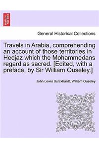 Travels in Arabia, comprehending an account of those territories in Hedjaz which the Mohammedans regard as sacred. [Edited, with a preface, by Sir William Ouseley.]