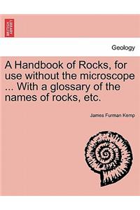 A Handbook of Rocks, for Use Without the Microscope ... with a Glossary of the Names of Rocks, Etc.