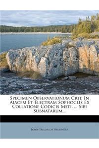 Specimen Observationum Crit. in Aiacem Et Electram Sophoclis Ex Collatione Codicis Msti. ... Sibi Subnatarum...