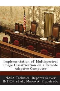 Implementation of Multispectral Image Classification on a Remote Adaptive Computer
