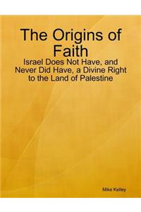 The Origins of Faith - Israel Does Not Have, and Never Did Have, a Divine Right to the Land of Palestine