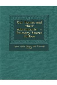 Our Homes and Their Adornments; - Primary Source Edition