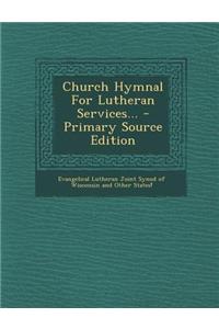Church Hymnal for Lutheran Services... - Primary Source Edition