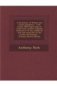 A Dictionary of Roman and Greek Antiquities: With Nearly 2000 Engravings on Wood from Ancient Originals Illustrative of the Industrial Arts and Soci