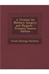 A Treatise on Military Surgery and Hygiene - Primary Source Edition