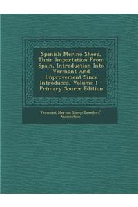 Spanish Merino Sheep, Their Importation from Spain, Introduction Into Vermont and Improvement Since Introduced, Volume 1 - Primary Source Edition