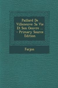 Paillard de Villeneuve: Sa Vie Et Son Oeuvre ... - Primary Source Edition