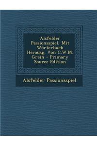 Alsfelder Passionsspiel, Mit Worterbuch Herausg. Von C.W.M. Grein - Primary Source Edition