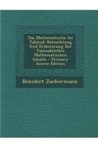 Das Mathematische Im Talmud: Beleuchtung Und Erlauterung Der Talmudstellen Mathematischen Inhalts - Primary Source Edition