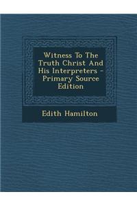 Witness to the Truth Christ and His Interpreters - Primary Source Edition